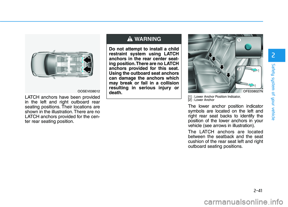 HYUNDAI NEXO 2023 Workshop Manual 2-41
Safety system of your vehicle
2
LATCH anchors have been provided
in the left and right outboard rear
seating positions. Their locations are
shown in the illustration. There are no
LATCH anchors HYUNDAI NEXO 2023 Workshop Manual 2-41
Safety system of your vehicle
2
LATCH anchors have been provided
in the left and right outboard rear
seating positions. Their locations are
shown in the illustration. There are no
LATCH anchors