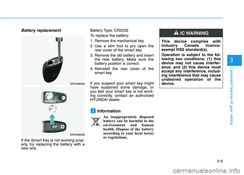 HYUNDAI NEXO 2023 Owners Manual 3-9
Convenient features of your vehicle
Battery replacement
If the Smart Key is not working prop-
erly, try replacing the battery with a
new one.Battery Type: CR2032
To replace the battery:
1. Remo HYUNDAI NEXO 2023 Owners Manual 3-9
Convenient features of your vehicle
Battery replacement
If the Smart Key is not working prop-
erly, try replacing the battery with a
new one.Battery Type: CR2032
To replace the battery:
1. Remo