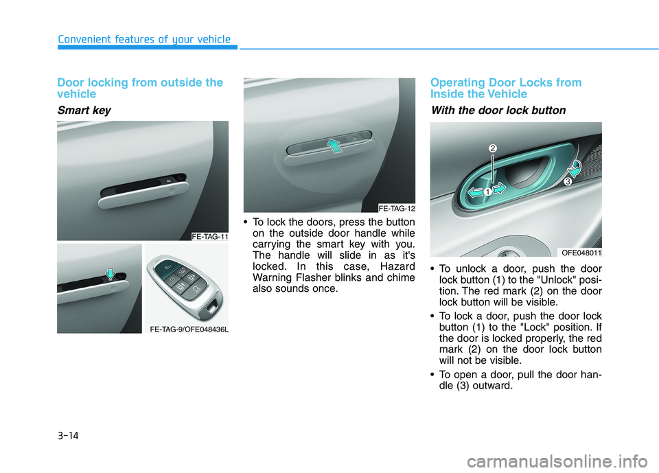 HYUNDAI NEXO 2022  Owners Manual 3-14
Convenient features of your vehicle
Door locking from outside the
vehicle
Smart key
 To lock the doors, press the button
on the outside door handle while
carrying the smart key with you.
The hand