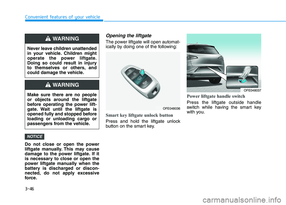 HYUNDAI NEXO 2022  Owners Manual 3-46
Convenient features of your vehicle
Do not close or open the power
liftgate manually. This may cause
damage to the power liftgate. If it
is necessary to close or open the
power liftgate manually 
