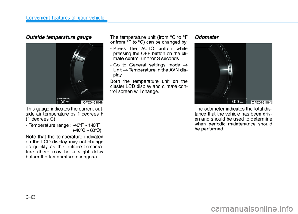 HYUNDAI NEXO 2022  Owners Manual 3-62
Convenient features of your vehicle
Outside temperature gauge
This gauge indicates the current out-
side air temperature by 1 degrees F
(1 degrees C).
- Temperature range :-40°F ~ 140°F 
(-40°