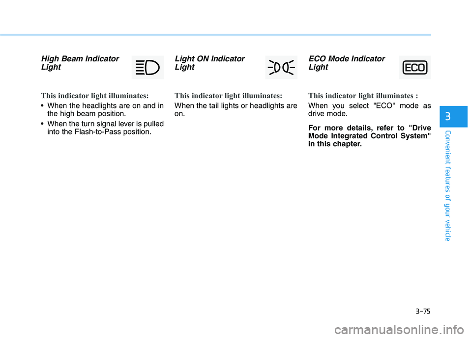 HYUNDAI NEXO 2022 Owners Manual 3-75
Convenient features of your vehicle
High Beam Indicator
Light
This indicator light illuminates:
When the headlights are on and in
the high beam position.
When the turn signal lever is pulled
in HYUNDAI NEXO 2022 Owners Manual 3-75
Convenient features of your vehicle
High Beam Indicator
Light
This indicator light illuminates:
When the headlights are on and in
the high beam position.
When the turn signal lever is pulled
in