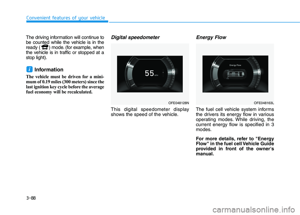 HYUNDAI NEXO 2022 Owners Manual 3-88
Convenient features of your vehicle
The driving information will continue to
be counted while the vehicle is in the
ready ( ) mode. (for example, when
the vehicle is in traffic or stopped at a
st HYUNDAI NEXO 2022 Owners Manual 3-88
Convenient features of your vehicle
The driving information will continue to
be counted while the vehicle is in the
ready ( ) mode. (for example, when
the vehicle is in traffic or stopped at a
st