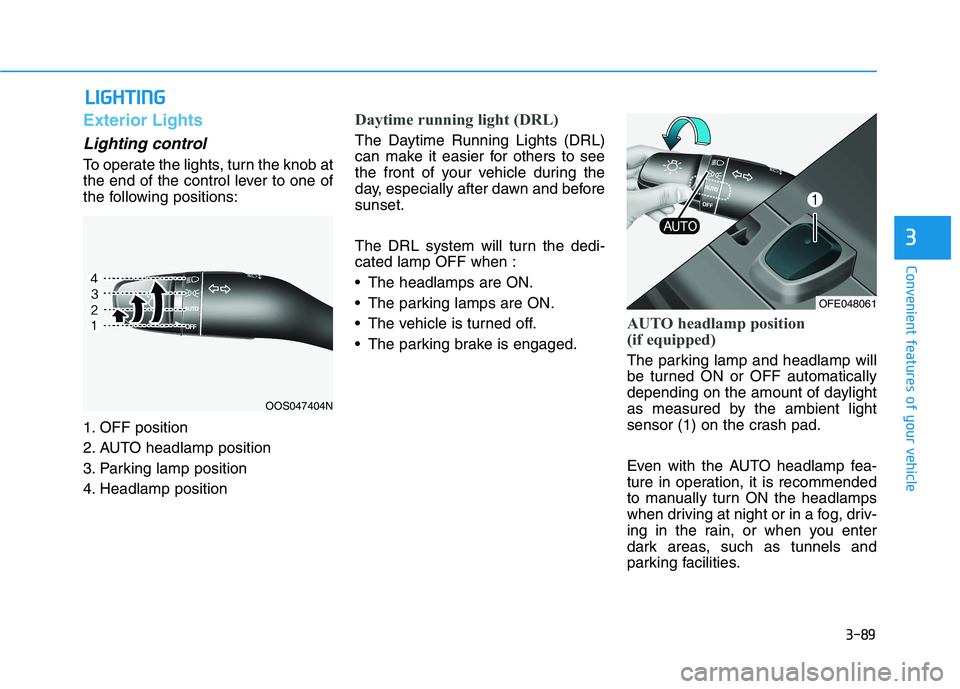 HYUNDAI NEXO 2022 Owners Manual 3-89
Convenient features of your vehicle
3
L LI
IG
GH
HT
TI
IN
NG
G
Exterior Lights
Lighting control
To operate the lights, turn the knob at
the end of the control lever to one of
the following positi HYUNDAI NEXO 2022 Owners Manual 3-89
Convenient features of your vehicle
3
L LI
IG
GH
HT
TI
IN
NG
G
Exterior Lights
Lighting control
To operate the lights, turn the knob at
the end of the control lever to one of
the following positi