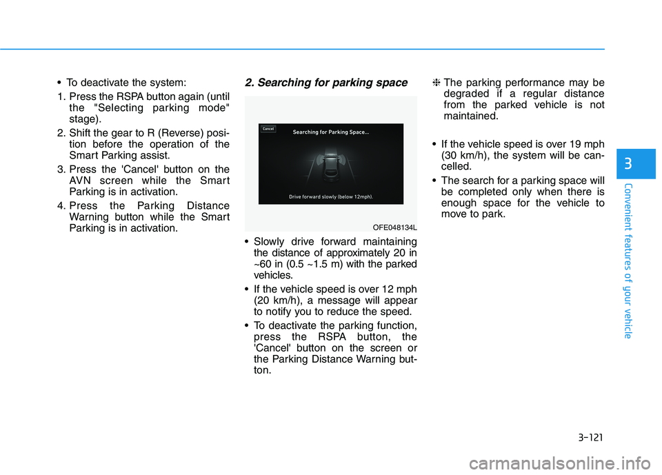 HYUNDAI NEXO 2022  Owners Manual 3-121
Convenient features of your vehicle
3
 To deactivate the system:
1. Press the RSPA button again (until
the "Selecting parking mode"
stage).
2. Shift the gear to R (Reverse) posi-
tion before the
