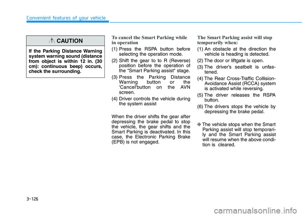 HYUNDAI NEXO 2022 Owners Manual 3-126
Convenient features of your vehicle
To cancel the Smart Parking while
in operation
(1) Press the RSPA button before
selecting the operation mode.
(2) Shift the gear to to R (Reverse)
position be HYUNDAI NEXO 2022 Owners Manual 3-126
Convenient features of your vehicle
To cancel the Smart Parking while
in operation
(1) Press the RSPA button before
selecting the operation mode.
(2) Shift the gear to to R (Reverse)
position be