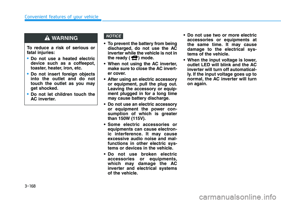 HYUNDAI NEXO 2022 Owners Manual 3-168
Convenient features of your vehicle
To prevent the battery from being
discharged, do not use the AC
inverter while the vehicle is not in
the ready ( ) mode.
When not using the AC inverter,
mak HYUNDAI NEXO 2022 Owners Manual 3-168
Convenient features of your vehicle
To prevent the battery from being
discharged, do not use the AC
inverter while the vehicle is not in
the ready ( ) mode.
When not using the AC inverter,
mak