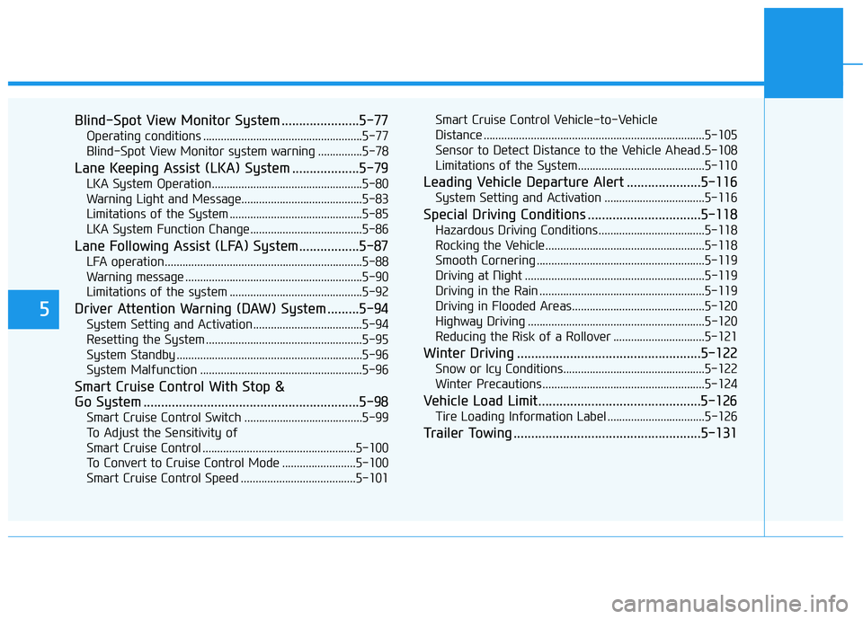 HYUNDAI NEXO 2022  Owners Manual 5
Blind-Spot View Monitor System ......................5-77
Operating conditions ......................................................5-77
Blind-Spot View Monitor system warning ...............5-78
L