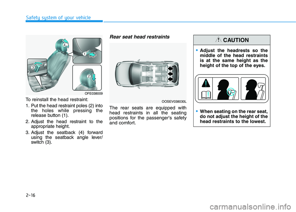 HYUNDAI NEXO 2022 Owners Guide 2-16
Safety system of your vehicle
To reinstall the head restraint:
1. Put the head restraint poles (2) into
the holes while pressing the
release button (1).
2. Adjust the head restraint to the
approp