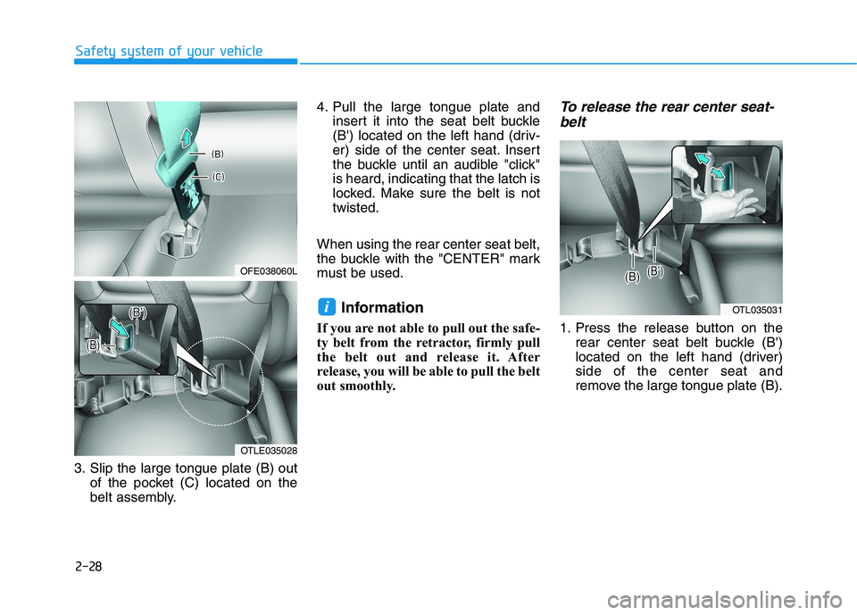 HYUNDAI NEXO 2022 Service Manual 2-28
Safety system of your vehicle
3. Slip the large tongue plate (B) out
of the pocket (C) located on the
belt assembly.4. Pull the large tongue plate and
insert it into the seat belt buckle
(B) loc