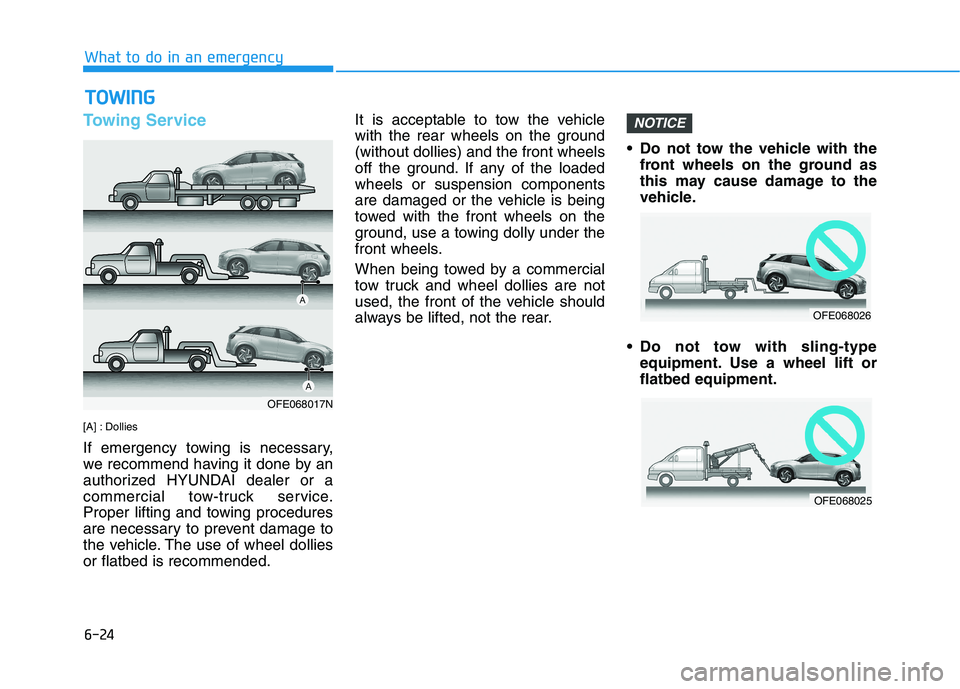 HYUNDAI NEXO 2022  Owners Manual 6-24
What to do in an emergency
Towing Service
[A] : Dollies
If emergency towing is necessary,
we recommend having it done by an
authorized HYUNDAI dealer or a
commercial tow-truck service.
Proper lif