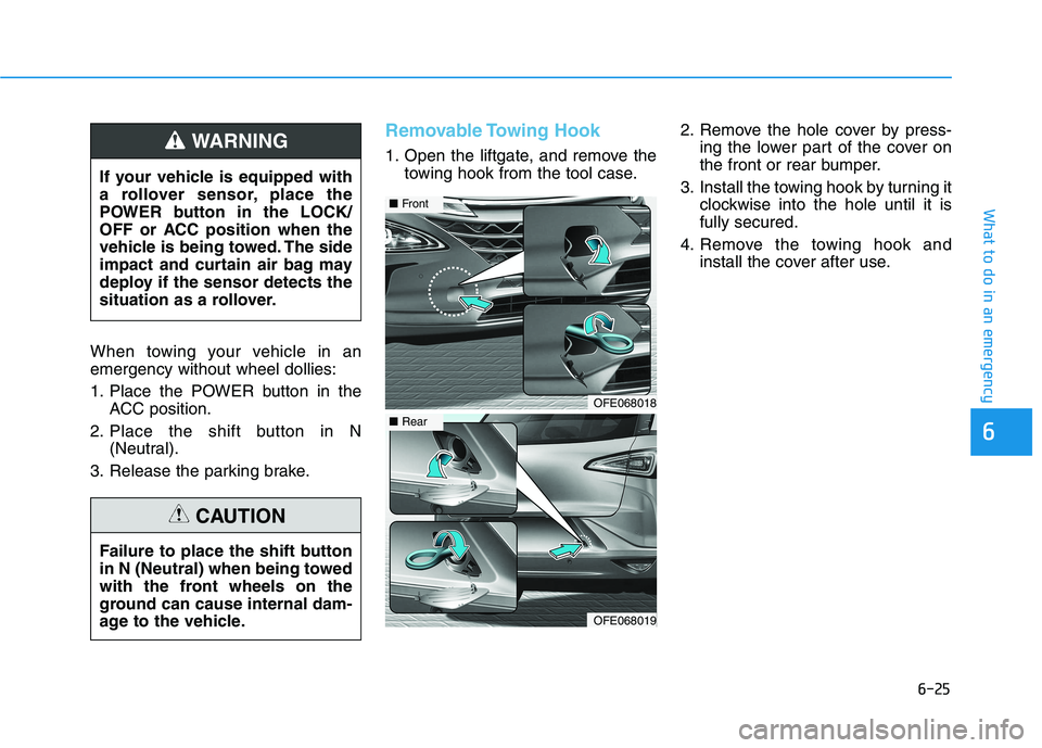 HYUNDAI NEXO 2022 Repair Manual 6-25
What to do in an emergency
6
When towing your vehicle in an
emergency without wheel dollies:
1. Place the POWER button in the
ACC position.
2. Place the shift button in N
(Neutral).
3. Release th