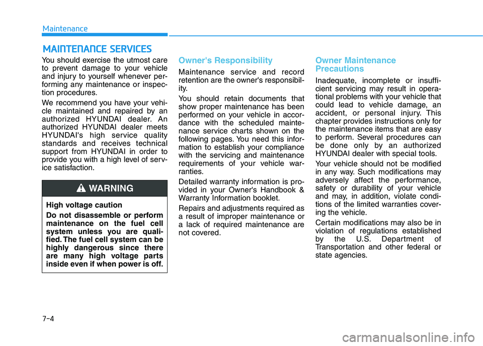 HYUNDAI NEXO 2022  Owners Manual 7-4
Maintenance
M
MA
AI
IN
N T
TE
EN
N A
AN
N C
CE
E  
 S
S E
E R
R V
V I
IC
C E
E S
S
You should exercise the utmost care
to prevent damage to your vehicle
and injury to yourself whenever per-
formin