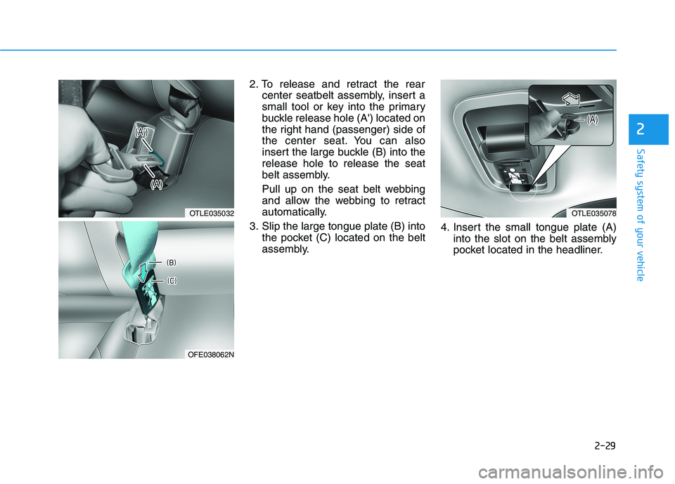 HYUNDAI NEXO 2022 Service Manual 2-29
Safety system of your vehicle
2
2. To release and retract the rear
center seatbelt assembly, insert a
small tool or key into the primary
buckle release hole (A) located on
the right hand (passen