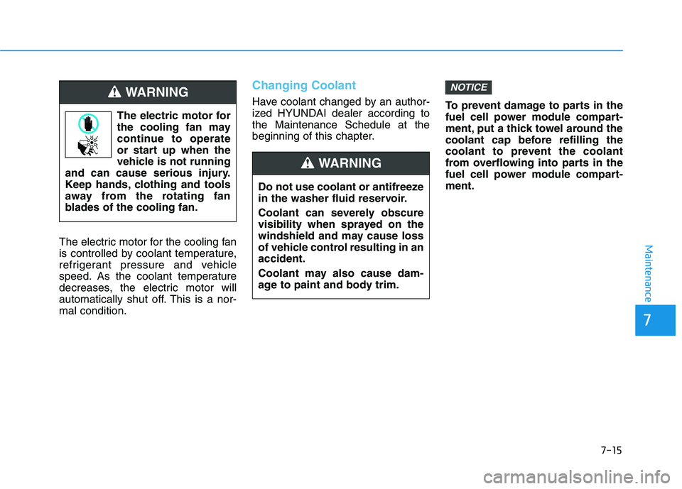 HYUNDAI NEXO 2022 Owners Manual 7-15
7
MaintenanceThe electric motor for the cooling fan
is controlled by coolant temperature,
refrigerant pressure and vehicle
speed. As the coolant temperature
decreases, the electric motor will
aut HYUNDAI NEXO 2022 Owners Manual 7-15
7
MaintenanceThe electric motor for the cooling fan
is controlled by coolant temperature,
refrigerant pressure and vehicle
speed. As the coolant temperature
decreases, the electric motor will
aut