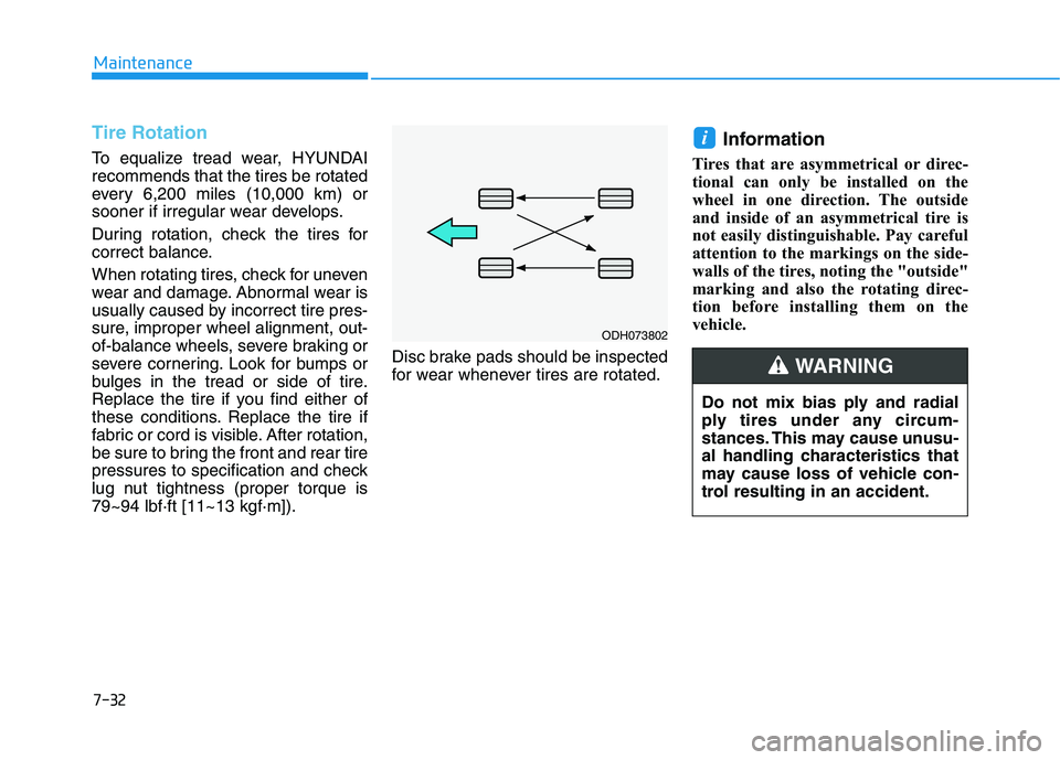 HYUNDAI NEXO 2022 Owners Manual 7-32
Maintenance
Tire Rotation
To equalize tread wear, HYUNDAI
recommends that the tires be rotated
every 6,200 miles (10,000 km) or
sooner if irregular wear develops.
During rotation, check the tire HYUNDAI NEXO 2022 Owners Manual 7-32
Maintenance
Tire Rotation
To equalize tread wear, HYUNDAI
recommends that the tires be rotated
every 6,200 miles (10,000 km) or
sooner if irregular wear develops.
During rotation, check the tire
