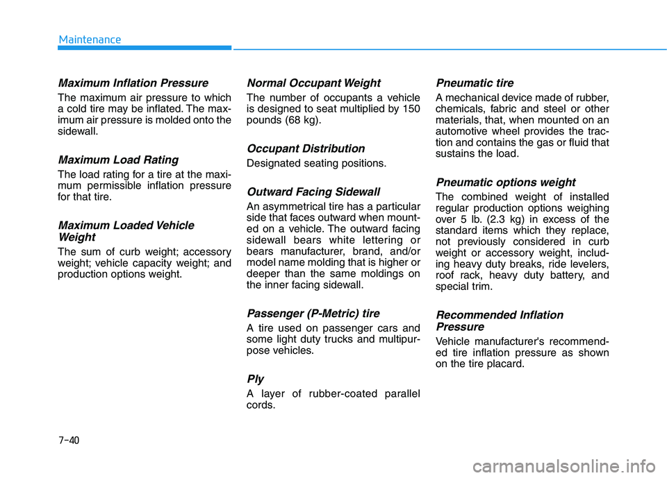 HYUNDAI NEXO 2022  Owners Manual 7-40
Maintenance
Maximum Inflation Pressure
The maximum air pressure to which
a cold tire may be inflated. The max-
imum air pressure is molded onto the
sidewall.
Maximum Load Rating
The load rating f