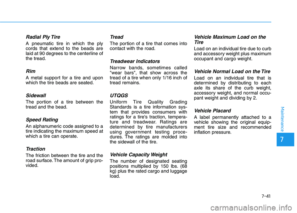 HYUNDAI NEXO 2022  Owners Manual 7-41
7
Maintenance
Radial Ply Tire
A pneumatic tire in which the ply
cords that extend to the beads are
laid at 90 degrees to the centerline of
the tread.
Rim
A metal support for a tire and upon
which