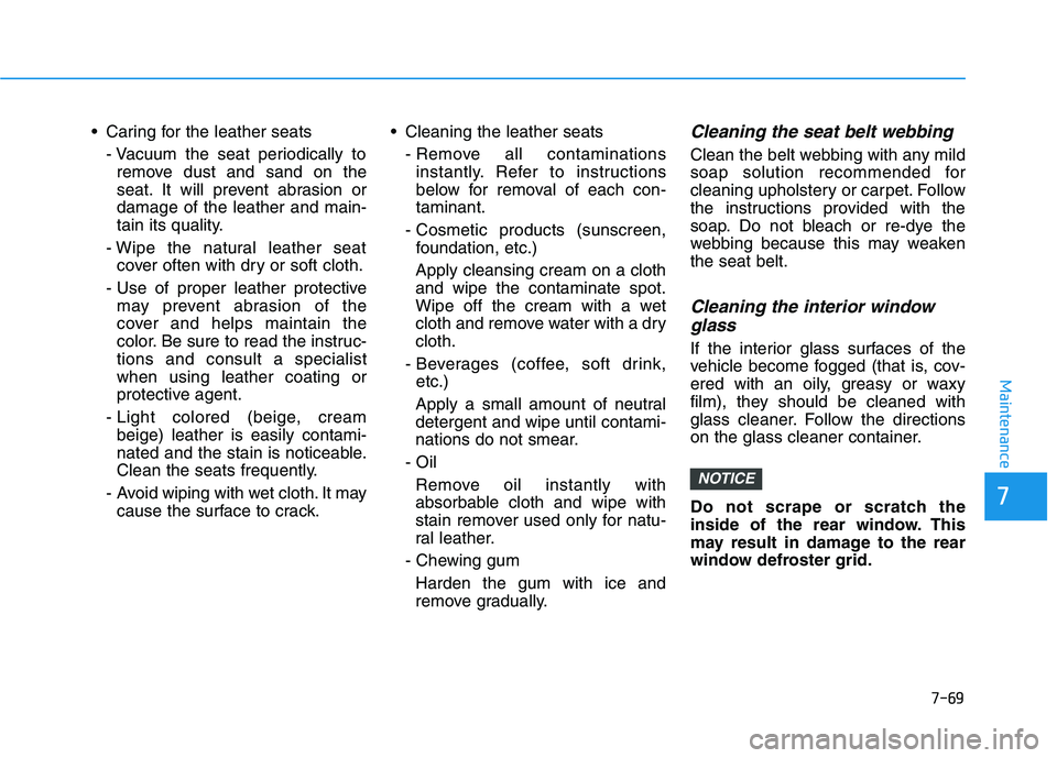 HYUNDAI NEXO 2022  Owners Manual 7-69
7
Maintenance
 Caring for the leather seats- Vacuum the seat periodically toremove dust and sand on the
seat. It will prevent abrasion or
damage of the leather and main-
tain its quality.
- Wipe 