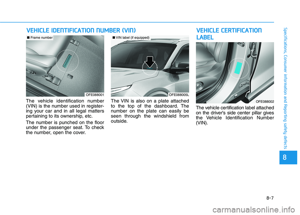 HYUNDAI NEXO 2022  Owners Manual 8-7
88
Specifications, Consumer information and Reporting safety defects
The vehicle identification number
(VIN) is the number used in register-
ing your car and in all legal matters
pertaining to its