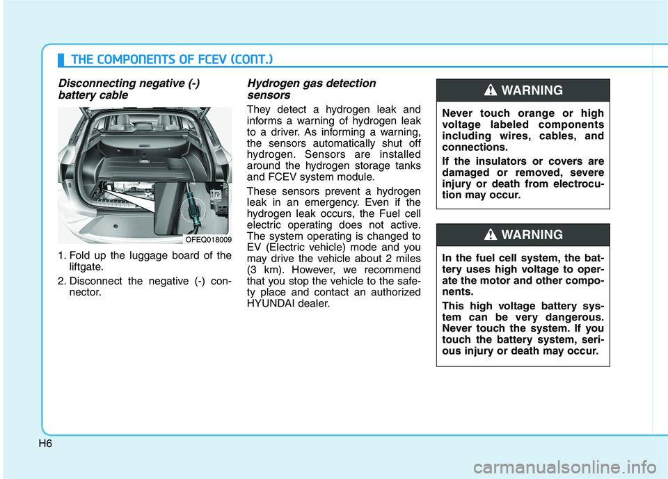 HYUNDAI NEXO 2022  Owners Manual H6
Disconnecting negative (-) 
battery cable
1. Fold up the luggage board of the
liftgate.
2. Disconnect the negative (-) con-
nector.
Hydrogen gas detection 
sensors
They detect a hydrogen leak and
i