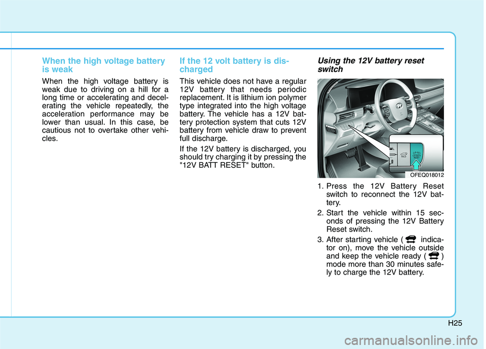 HYUNDAI NEXO 2022 Owners Manual H25
When the high voltage battery
is weak
When the high voltage battery is
weak due to driving on a hill for a
long time or accelerating and decel-
erating the vehicle repeatedly, the
acceleration per HYUNDAI NEXO 2022 Owners Manual H25
When the high voltage battery
is weak
When the high voltage battery is
weak due to driving on a hill for a
long time or accelerating and decel-
erating the vehicle repeatedly, the
acceleration per