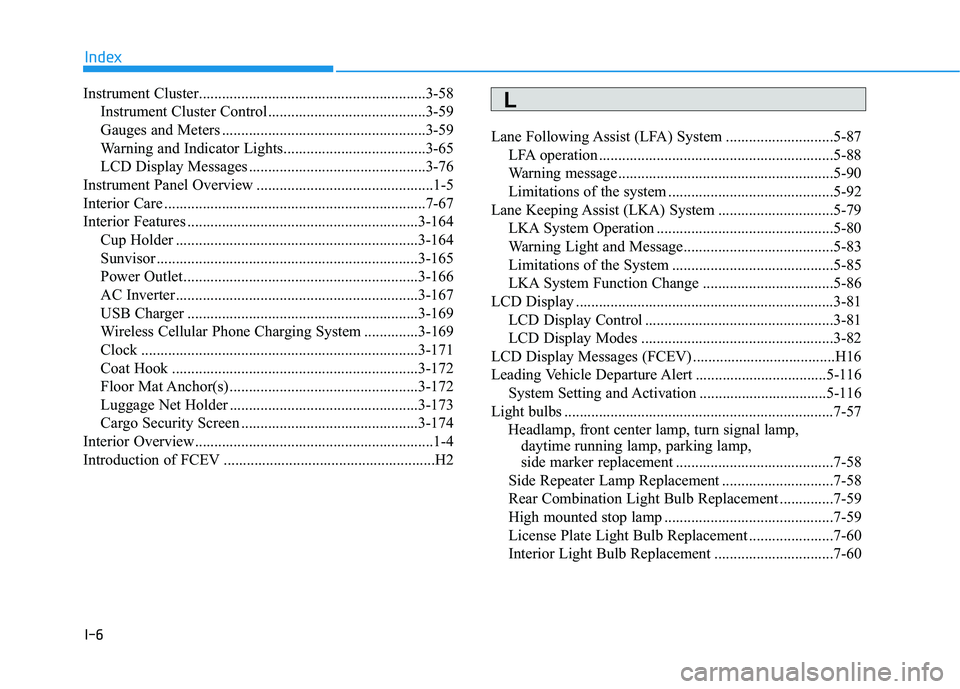 HYUNDAI NEXO 2022 Owners Manual I-6
Instrument Cluster...........................................................3-58
Instrument Cluster Control .........................................3-59
Gauges and Meters ....................... HYUNDAI NEXO 2022 Owners Manual I-6
Instrument Cluster...........................................................3-58
Instrument Cluster Control .........................................3-59
Gauges and Meters .......................