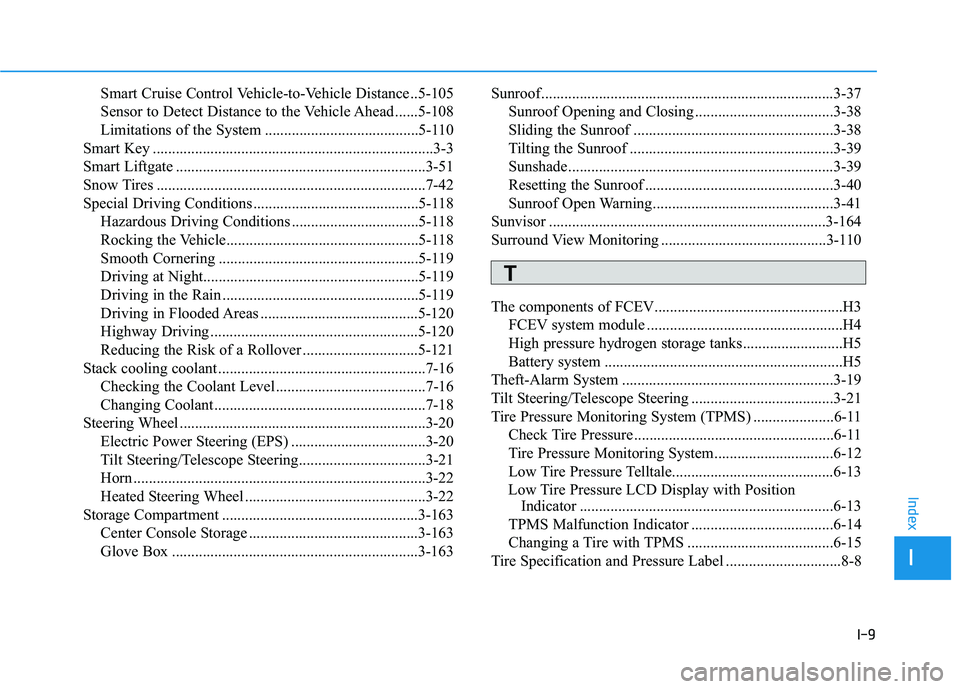 HYUNDAI NEXO 2022 Owners Manual I-9
Smart Cruise Control Vehicle-to-Vehicle Distance ..5-105
Sensor to Detect Distance to the Vehicle Ahead ......5-108
Limitations of the System ........................................5-110
Smart Ke HYUNDAI NEXO 2022 Owners Manual I-9
Smart Cruise Control Vehicle-to-Vehicle Distance ..5-105
Sensor to Detect Distance to the Vehicle Ahead ......5-108
Limitations of the System ........................................5-110
Smart Ke