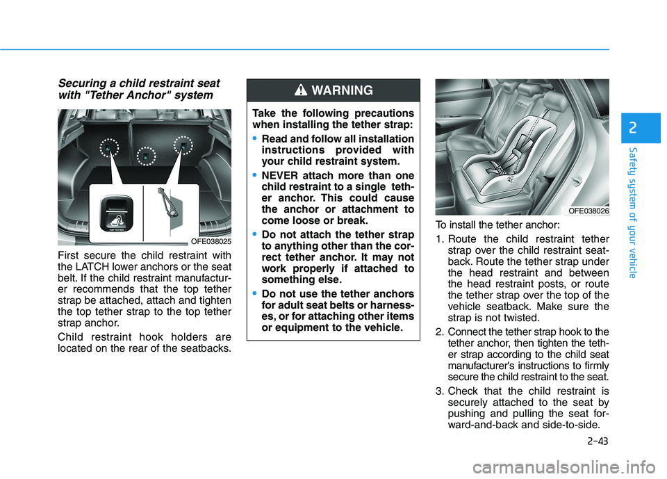 HYUNDAI NEXO 2022 Workshop Manual 2-43
Safety system of your vehicle
2
Securing a child restraint seat
with "Tether Anchor" system 
First secure the child restraint with
the LATCH lower anchors or the seat
belt. If the child restraint