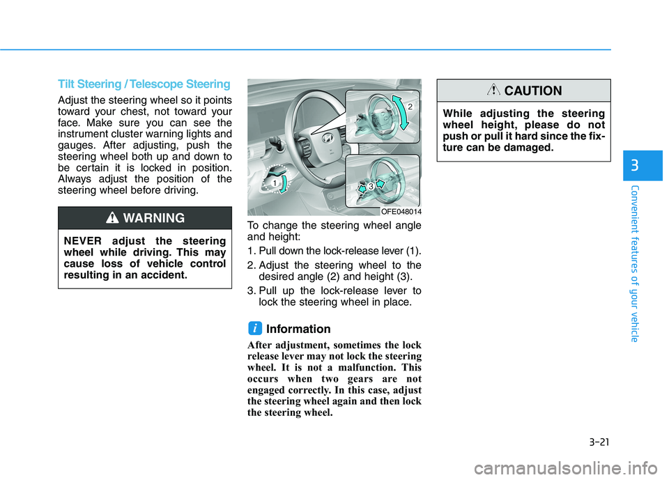 HYUNDAI NEXO 2021 Owners Manual 3-21
Convenient features of your vehicle
3
Tilt Steering / Telescope Steering
Adjust the steering wheel so it points
toward your chest, not toward your
face. Make sure you can see the
instrument clust HYUNDAI NEXO 2021 Owners Manual 3-21
Convenient features of your vehicle
3
Tilt Steering / Telescope Steering
Adjust the steering wheel so it points
toward your chest, not toward your
face. Make sure you can see the
instrument clust