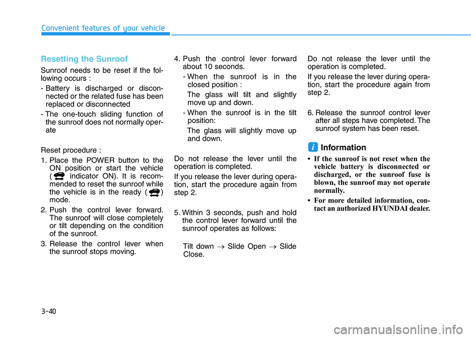 HYUNDAI NEXO 2021 Owners Manual 3-40
Convenient features of your vehicle
Resetting the Sunroof
Sunroof needs to be reset if the fol-
lowing occurs :
- Battery is discharged or discon-
nected or the related fuse has been
replaced or HYUNDAI NEXO 2021 Owners Manual 3-40
Convenient features of your vehicle
Resetting the Sunroof
Sunroof needs to be reset if the fol-
lowing occurs :
- Battery is discharged or discon-
nected or the related fuse has been
replaced or