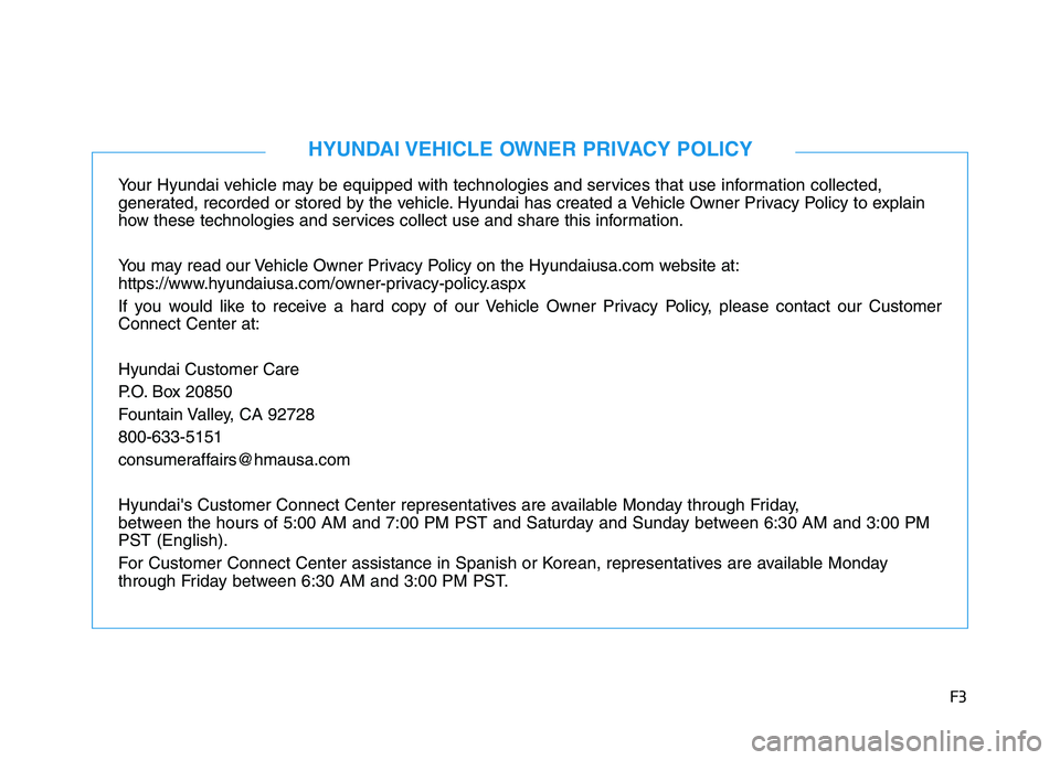 HYUNDAI NEXO 2021  Owners Manual F3
Your Hyundai vehicle may be equipped with technologies and services that use information collected, 
generated, recorded or stored by the vehicle. Hyundai has created a Vehicle Owner Privacy Policy