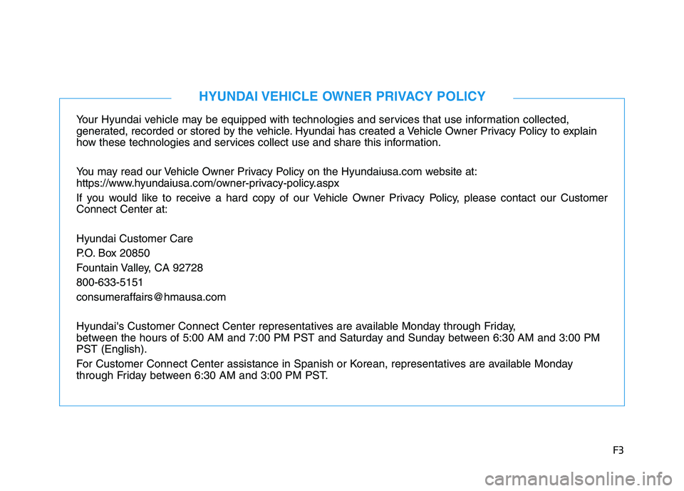 HYUNDAI NEXO 2021 Owners Manual F3
Your Hyundai vehicle may be equipped with technologies and services that use information collected,
generated, recorded or stored by the vehicle. Hyundai has created a Vehicle Owner Privacy Policy HYUNDAI NEXO 2021 Owners Manual F3
Your Hyundai vehicle may be equipped with technologies and services that use information collected,
generated, recorded or stored by the vehicle. Hyundai has created a Vehicle Owner Privacy Policy
