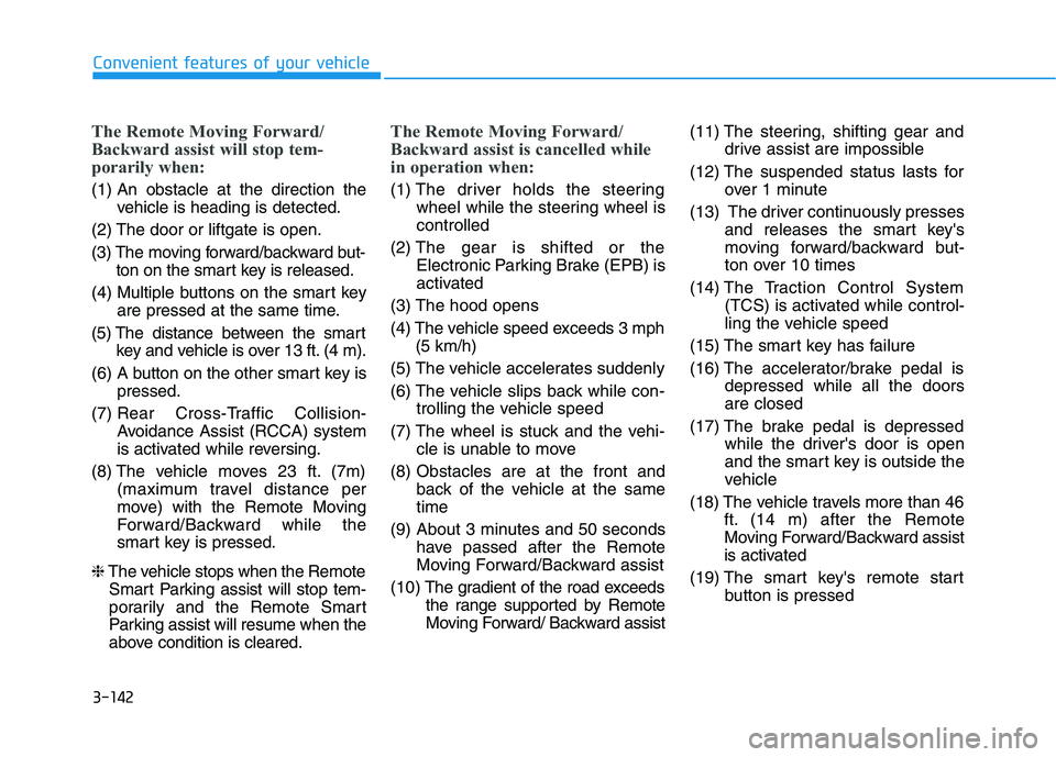 HYUNDAI NEXO 2021 Owners Manual 3-142
Convenient features of your vehicle
The Remote Moving Forward/
Backward assist will stop tem-
porarily when:
(1) An obstacle at the direction the
vehicle is heading is detected.
(2) The door or HYUNDAI NEXO 2021 Owners Manual 3-142
Convenient features of your vehicle
The Remote Moving Forward/
Backward assist will stop tem-
porarily when:
(1) An obstacle at the direction the
vehicle is heading is detected.
(2) The door or