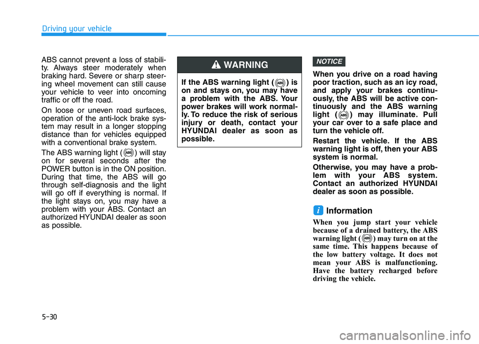 HYUNDAI NEXO 2021 Owners Manual 5-30
ABS cannot prevent a loss of stabili-
ty. Always steer moderately when
braking hard. Severe or sharp steer-
ing wheel movement can still cause
your vehicle to veer into oncoming
traffic or off th HYUNDAI NEXO 2021 Owners Manual 5-30
ABS cannot prevent a loss of stabili-
ty. Always steer moderately when
braking hard. Severe or sharp steer-
ing wheel movement can still cause
your vehicle to veer into oncoming
traffic or off th