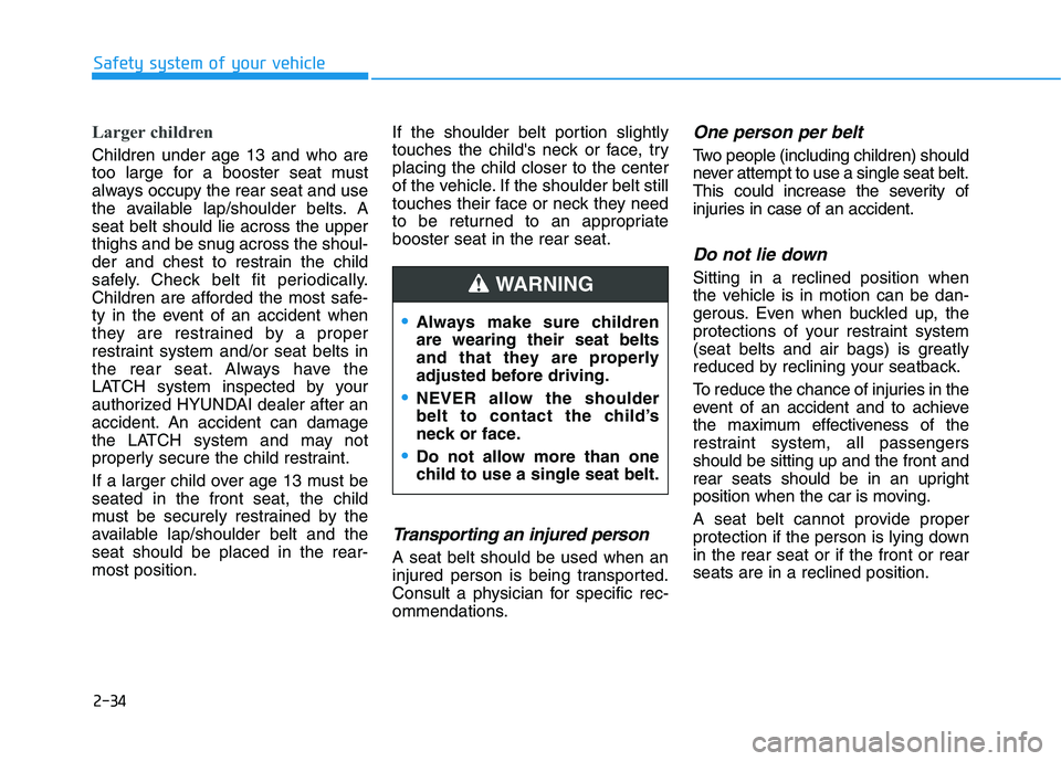 HYUNDAI NEXO 2021 Service Manual 2-34
Safety system of your vehicle
Larger children
Children under age 13 and who are
too large for a booster seat must
always occupy the rear seat and use
the available lap/shoulder belts. A
seat bel HYUNDAI NEXO 2021 Service Manual 2-34
Safety system of your vehicle
Larger children
Children under age 13 and who are
too large for a booster seat must
always occupy the rear seat and use
the available lap/shoulder belts. A
seat bel