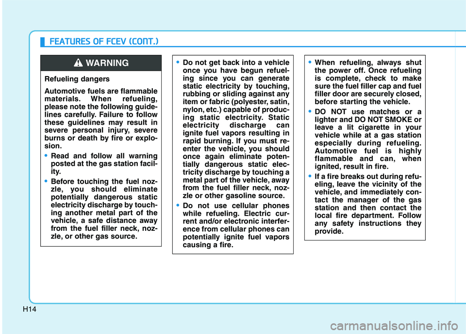 HYUNDAI NEXO 2021 Owners Manual H14
Do not get back into a vehicle
once you have begun refuel-
ing since you can generate
static electricity by touching,
rubbing or sliding against any
item or fabric (polyester, satin,
nylon, etc.) HYUNDAI NEXO 2021 Owners Manual H14
Do not get back into a vehicle
once you have begun refuel-
ing since you can generate
static electricity by touching,
rubbing or sliding against any
item or fabric (polyester, satin,
nylon, etc.)
