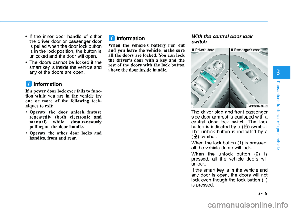 HYUNDAI NEXO 2020 Owners Manual 3-15
Convenient features of your vehicle
3
If the inner door handle of either
the driver door or passenger door
is pulled when the door lock button
is in the lock position, the button is
unlocked and HYUNDAI NEXO 2020 Owners Manual 3-15
Convenient features of your vehicle
3
If the inner door handle of either
the driver door or passenger door
is pulled when the door lock button
is in the lock position, the button is
unlocked and