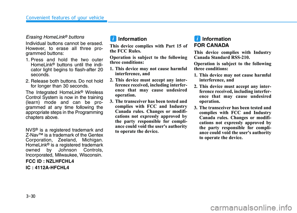 HYUNDAI NEXO 2020 Owners Manual 3-30
Convenient features of your vehicle
Erasing HomeLink®buttons
Individual buttons cannot be erased.
However, to erase all three pro-
grammed buttons:
1. Press and hold the two outer
HomeLink
®but HYUNDAI NEXO 2020 Owners Manual 3-30
Convenient features of your vehicle
Erasing HomeLink®buttons
Individual buttons cannot be erased.
However, to erase all three pro-
grammed buttons:
1. Press and hold the two outer
HomeLink
®but