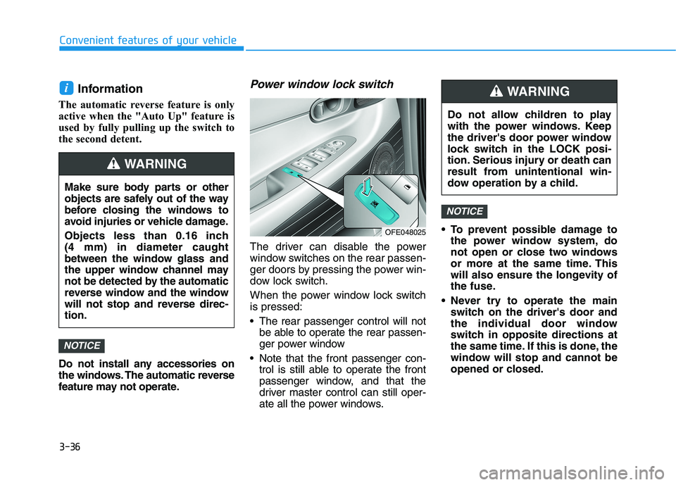 HYUNDAI NEXO 2020  Owners Manual 3-36
Convenient features of your vehicle
Information 
The automatic reverse feature is only
active when the "Auto Up" feature is
used by fully pulling up the switch to
the second detent.
Do no