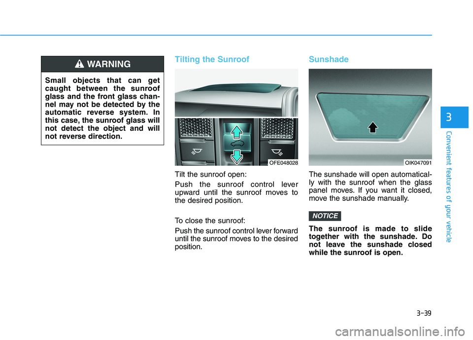 HYUNDAI NEXO 2020 Owners Manual 3-39
Convenient features of your vehicle
3
Tilting the Sunroof
Tilt the sunroof open:
Push the sunroof control lever
upward until the sunroof moves to
the desired position.
To close the sunroof:
Push HYUNDAI NEXO 2020 Owners Manual 3-39
Convenient features of your vehicle
3
Tilting the Sunroof
Tilt the sunroof open:
Push the sunroof control lever
upward until the sunroof moves to
the desired position.
To close the sunroof:
Push
