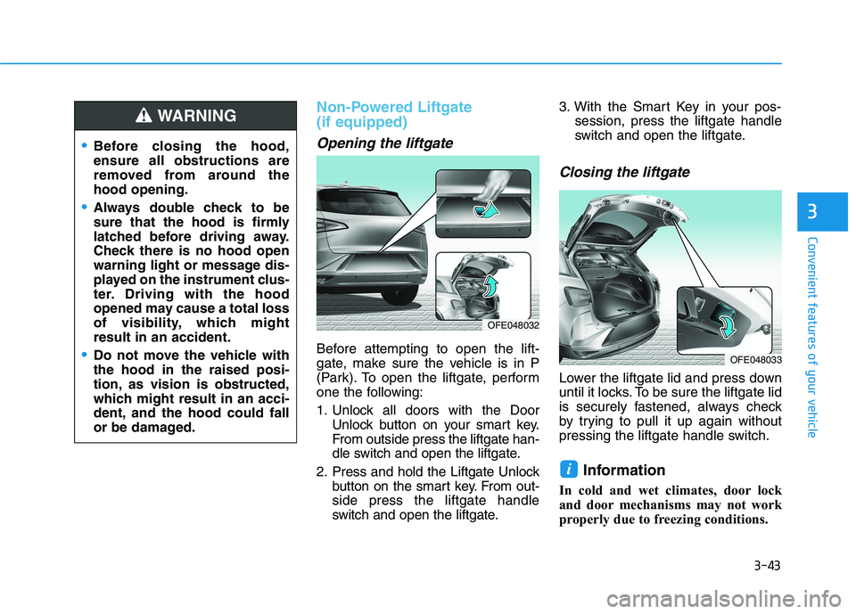HYUNDAI NEXO 2020 Owners Manual 3-43
Convenient features of your vehicle
3
Non-Powered Liftgate
(if equipped)
Opening the liftgate
Before attempting to open the lift-
gate, make sure the vehicle is in P
(Park). To open the liftgate HYUNDAI NEXO 2020 Owners Manual 3-43
Convenient features of your vehicle
3
Non-Powered Liftgate
(if equipped)
Opening the liftgate
Before attempting to open the lift-
gate, make sure the vehicle is in P
(Park). To open the liftgate