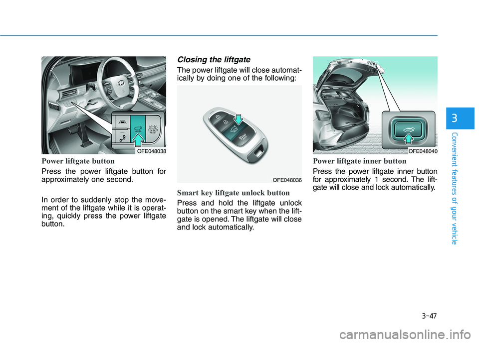 HYUNDAI NEXO 2020 Owners Manual 3-47
Convenient features of your vehicle
3
Power liftgate button
Press the power liftgate button for
approximately one second.
In order to suddenly stop the move-
ment of the liftgate while it is oper HYUNDAI NEXO 2020 Owners Manual 3-47
Convenient features of your vehicle
3
Power liftgate button
Press the power liftgate button for
approximately one second.
In order to suddenly stop the move-
ment of the liftgate while it is oper