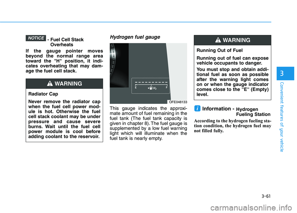 HYUNDAI NEXO 2020 Owners Manual 3-61
Convenient features of your vehicle
3
- Fuel Cell Stack
Overheats
If the gauge pointer moves
beyond the normal range area
toward the "H" position, it indi-
cates overheating that may dam-
age the HYUNDAI NEXO 2020 Owners Manual 3-61
Convenient features of your vehicle
3
- Fuel Cell Stack
Overheats
If the gauge pointer moves
beyond the normal range area
toward the "H" position, it indi-
cates overheating that may dam-
age the