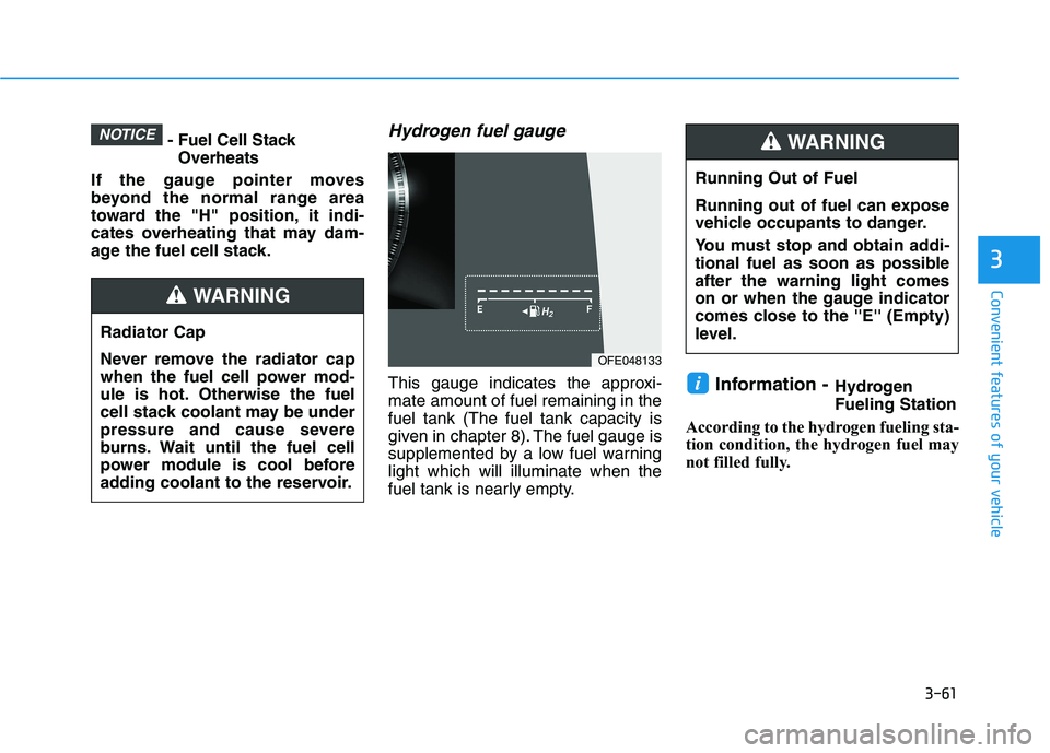 HYUNDAI NEXO 2020  Owners Manual 3-61
Convenient features of your vehicle
3
- Fuel Cell Stack
Overheats
If the gauge pointer moves
beyond the normal range area
toward the "H" position, it indi-
cates overheating that may dam-
age the