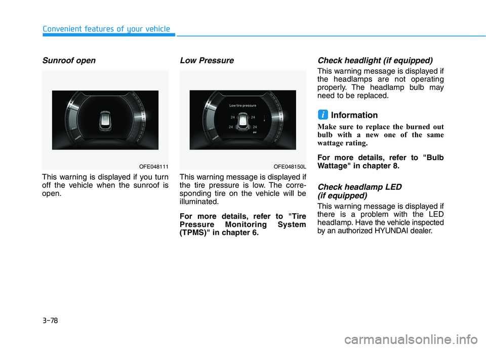 HYUNDAI NEXO 2020  Owners Manual 3-78
Sunroof open
This warning is displayed if you turn
off the vehicle when the sunroof is
open.
Low Pressure
This warning message is displayed if
the tire pressure is low. The corre-
sponding tire o