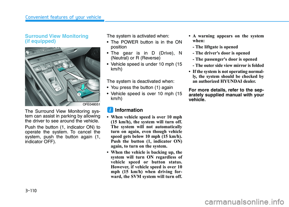 HYUNDAI NEXO 2020 Owners Manual 3-110
Convenient features of your vehicle
Surround View Monitoring
(if equipped)
The Surround View Monitoring sys-
tem can assist in parking by allowing
the driver to see around the vehicle.
Push the HYUNDAI NEXO 2020 Owners Manual 3-110
Convenient features of your vehicle
Surround View Monitoring
(if equipped)
The Surround View Monitoring sys-
tem can assist in parking by allowing
the driver to see around the vehicle.
Push the