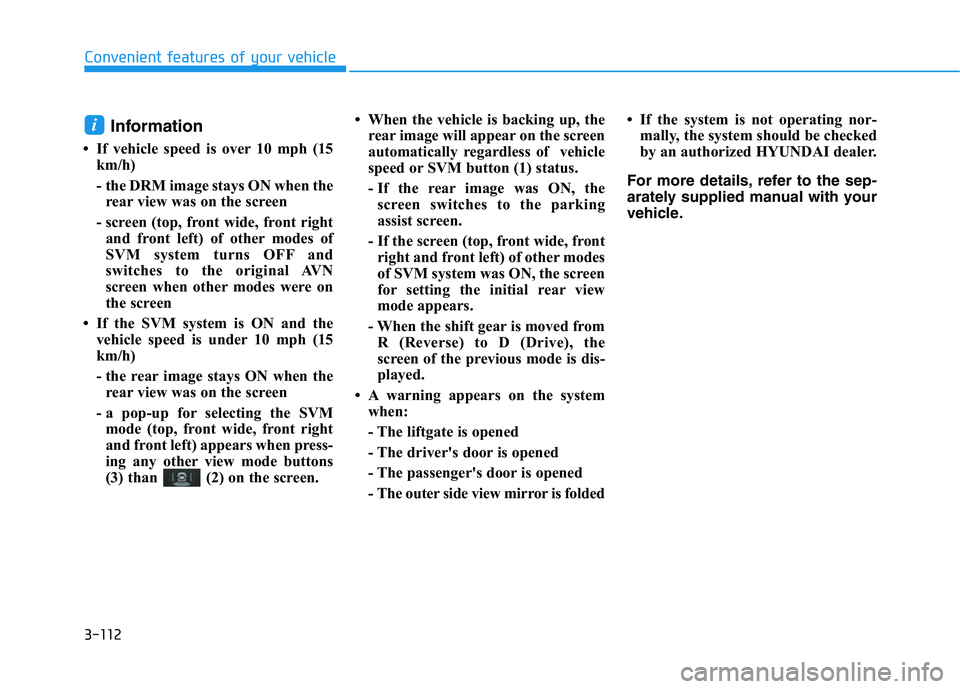 HYUNDAI NEXO 2020 Owners Manual 3-112
Convenient features of your vehicle
Information
• If vehicle speed is over 10 mph (15
km/h)
- the DRM image stays ON when the
rear view was on the screen
- screen (top, front wide, front righ HYUNDAI NEXO 2020 Owners Manual 3-112
Convenient features of your vehicle
Information
• If vehicle speed is over 10 mph (15
km/h)
- the DRM image stays ON when the
rear view was on the screen
- screen (top, front wide, front righ