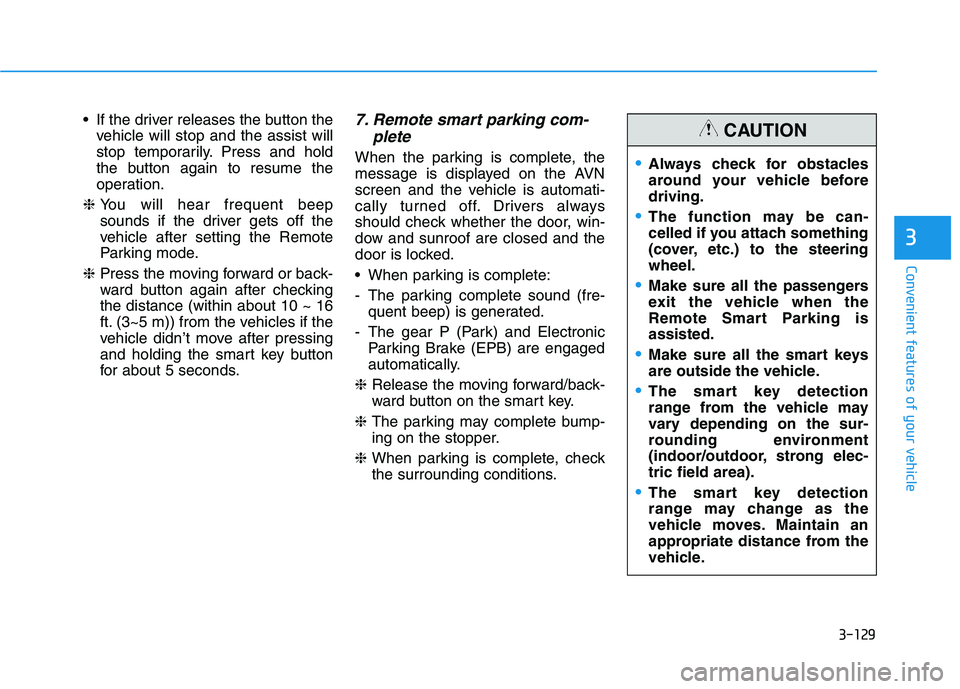 HYUNDAI NEXO 2020 Owners Manual 3-129
Convenient features of your vehicle
3
If the driver releases the button the
vehicle will stop and the assist will
stop temporarily. Press and hold
the button again to resume the
operation.
❈ HYUNDAI NEXO 2020 Owners Manual 3-129
Convenient features of your vehicle
3
If the driver releases the button the
vehicle will stop and the assist will
stop temporarily. Press and hold
the button again to resume the
operation.
❈