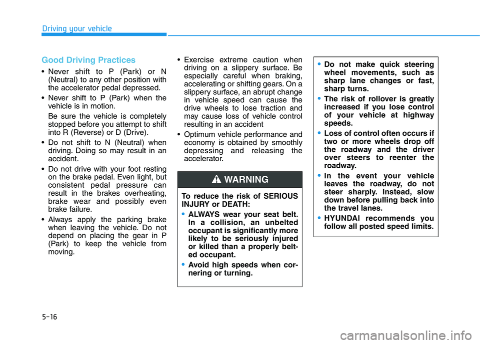 HYUNDAI NEXO 2020 Owners Manual 5-16
Driving your vehicle
Good Driving Practices
Never shift to P (Park) or N
(Neutral) to any other position with
the accelerator pedal depressed.
Never shift to P (Park) when the
vehicle is in mot HYUNDAI NEXO 2020 Owners Manual 5-16
Driving your vehicle
Good Driving Practices
Never shift to P (Park) or N
(Neutral) to any other position with
the accelerator pedal depressed.
Never shift to P (Park) when the
vehicle is in mot